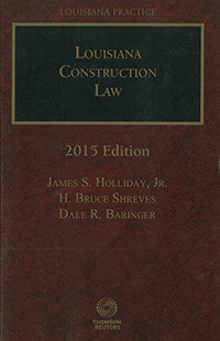 Louisiana Practice | Louisiana Construction Law | 2015 Edition | James S. Holliday, Jr. | H. Bruce Shreves | Dale R. Baringer